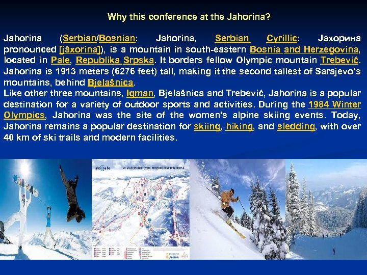 Why this conference at the Jahorina? Jahorina (Serbian/Bosnian: Jahorina, Serbian Cyrillic: Јахорина pronounced [jâxorina]),