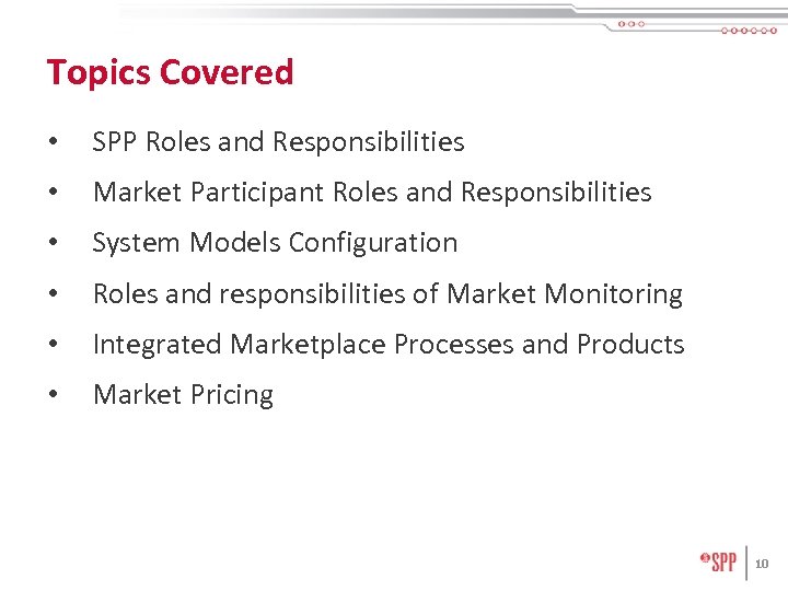 Topics Covered • SPP Roles and Responsibilities • Market Participant Roles and Responsibilities •