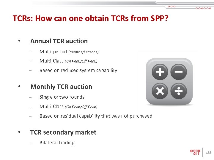 TCRs: How can one obtain TCRs from SPP? • Annual TCR auction – –