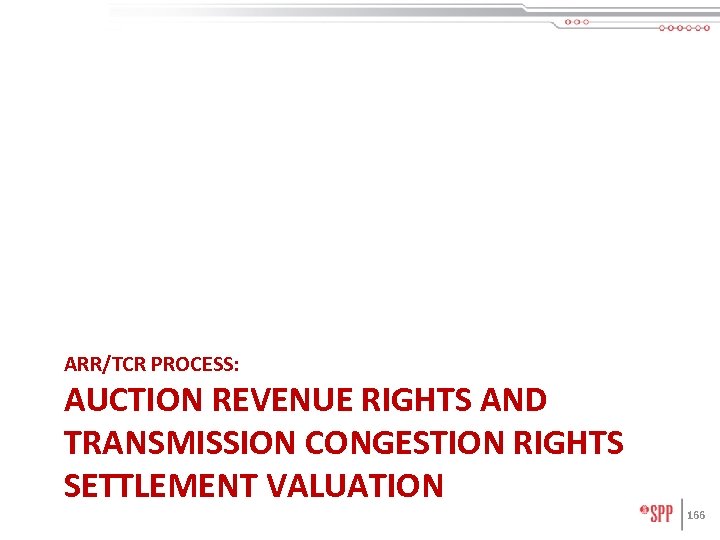 ARR/TCR PROCESS: AUCTION REVENUE RIGHTS AND TRANSMISSION CONGESTION RIGHTS SETTLEMENT VALUATION 166 