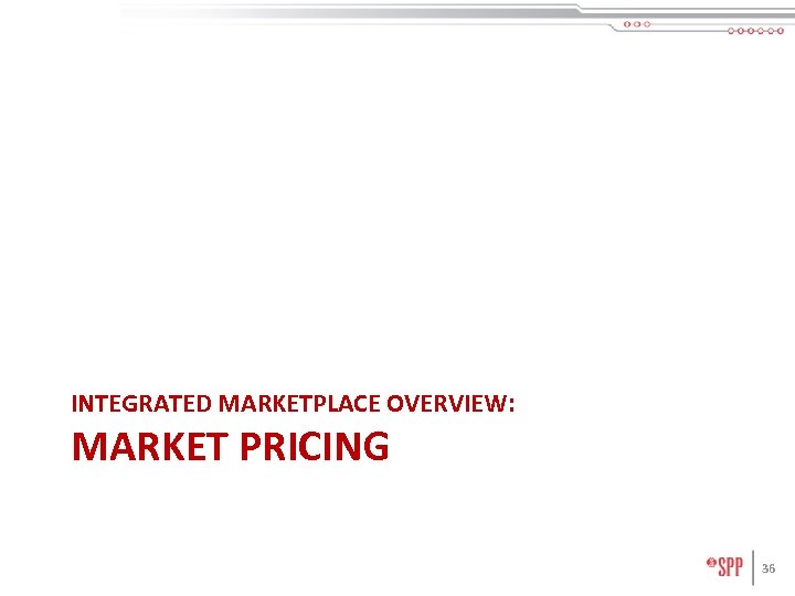 INTEGRATED MARKETPLACE OVERVIEW: MARKET PRICING 36 