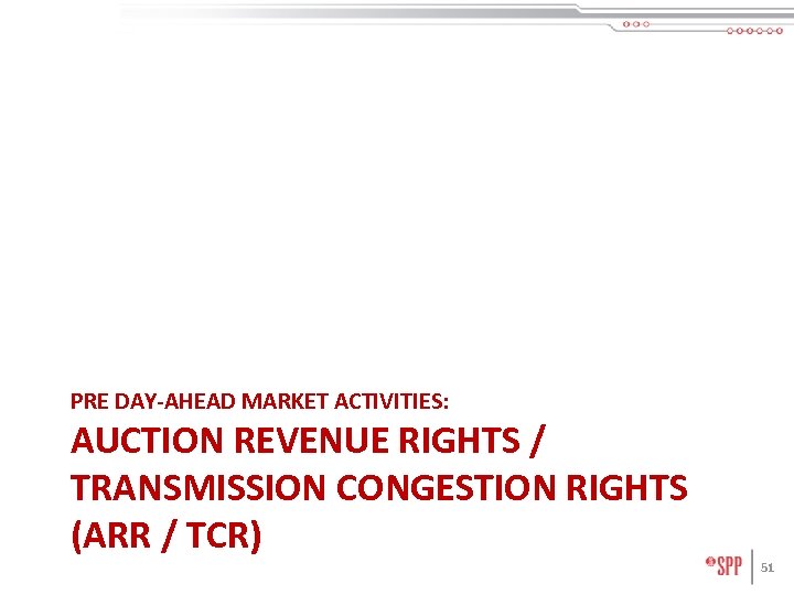 PRE DAY-AHEAD MARKET ACTIVITIES: AUCTION REVENUE RIGHTS / TRANSMISSION CONGESTION RIGHTS (ARR / TCR)
