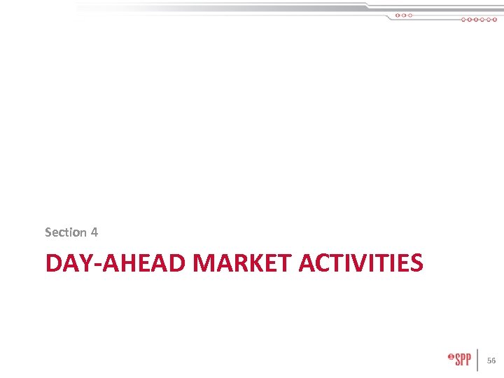 Section 4 DAY-AHEAD MARKET ACTIVITIES 56 