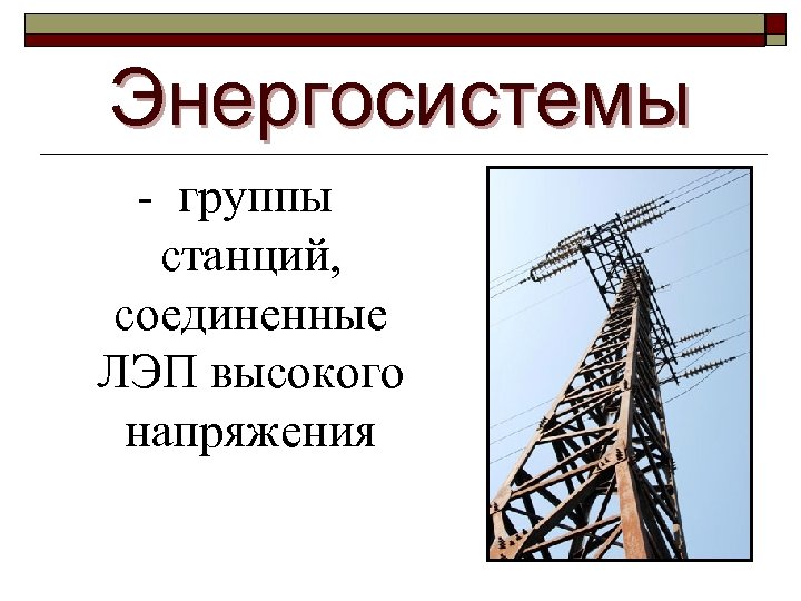 Энергосистемы - группы станций, соединенные ЛЭП высокого напряжения 