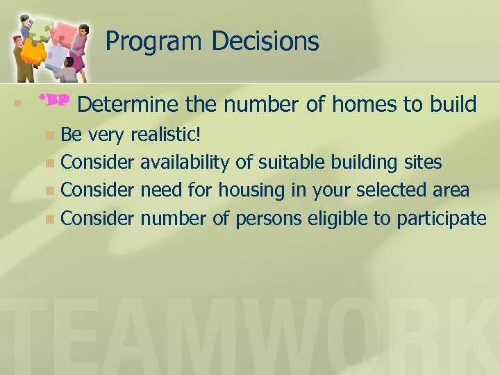Program Decisions n *BP Determine the number of homes to build Be very realistic!