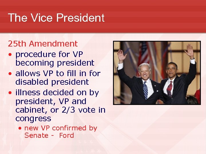 The Vice President 25 th Amendment • procedure for VP becoming president • allows