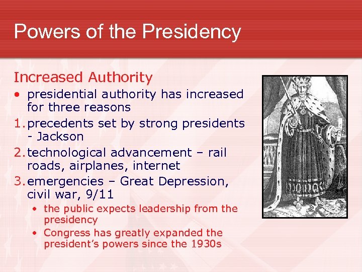 Powers of the Presidency Increased Authority • presidential authority has increased for three reasons
