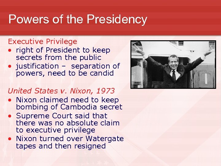 Powers of the Presidency Executive Privilege • right of President to keep secrets from