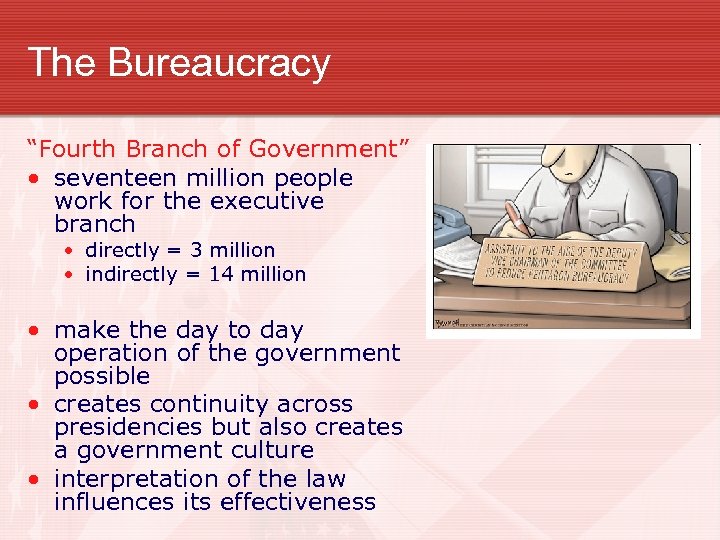 The Bureaucracy “Fourth Branch of Government” • seventeen million people work for the executive