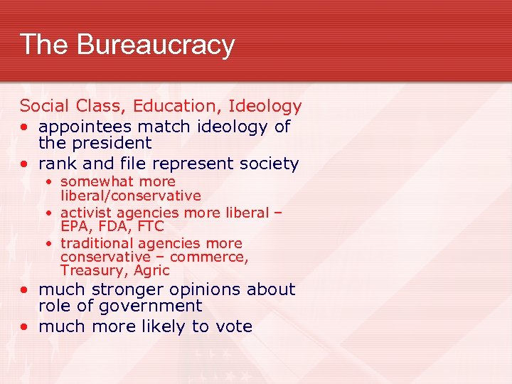 The Bureaucracy Social Class, Education, Ideology • appointees match ideology of the president •