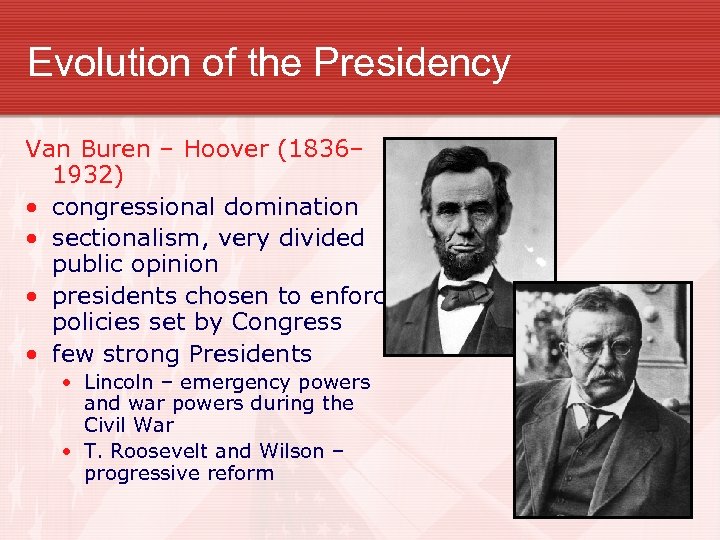 Evolution of the Presidency Van Buren – Hoover (1836– 1932) • congressional domination •