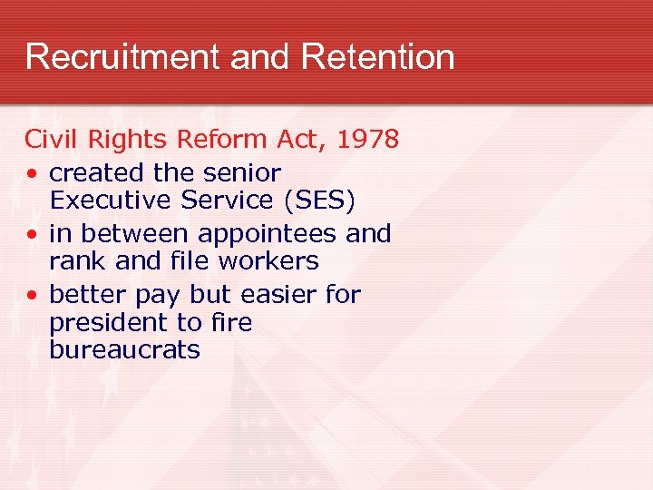 Recruitment and Retention Civil Rights Reform Act, 1978 • created the senior Executive Service