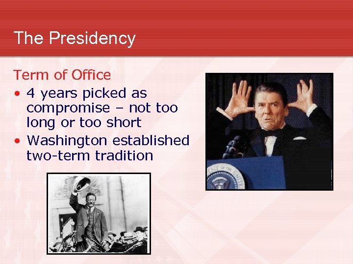 The Presidency Term of Office • 4 years picked as compromise – not too