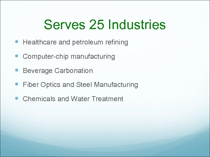 Serves 25 Industries Healthcare and petroleum refining Computer-chip manufacturing Beverage Carbonation Fiber Optics and