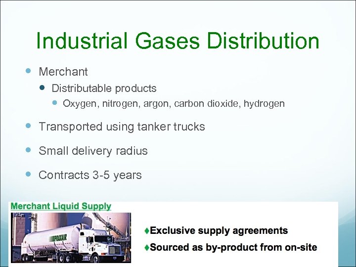 Industrial Gases Distribution Merchant Distributable products Oxygen, nitrogen, argon, carbon dioxide, hydrogen Transported using