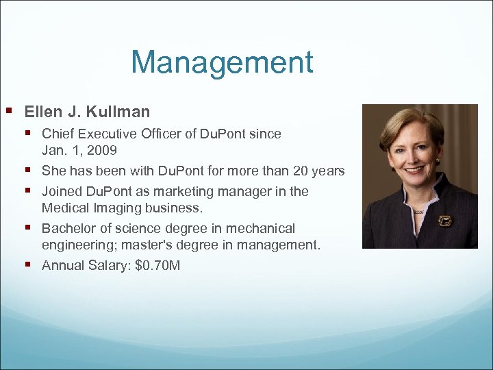 Management § Ellen J. Kullman § Chief Executive Officer of Du. Pont since §