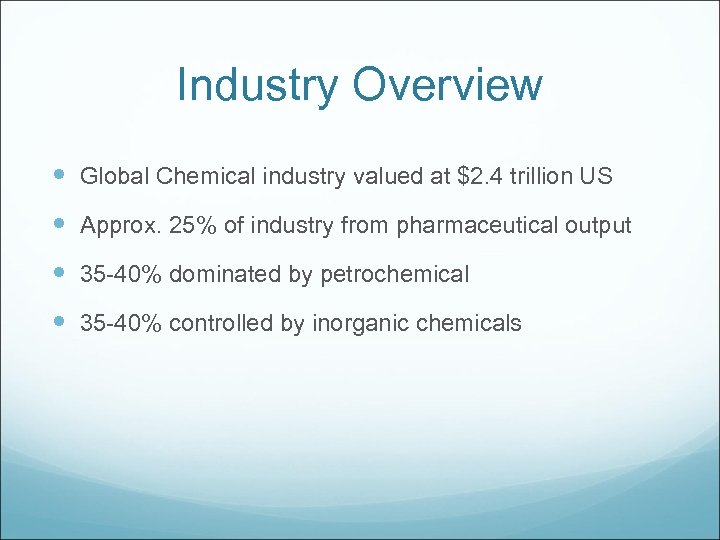 Industry Overview Global Chemical industry valued at $2. 4 trillion US Approx. 25% of