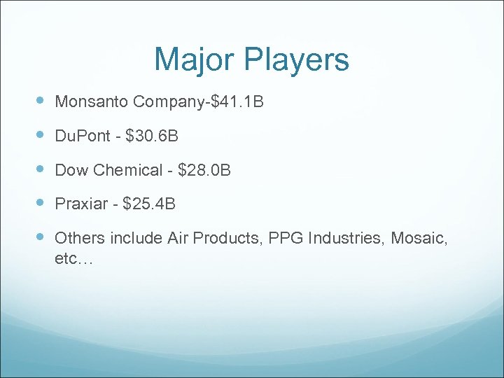 Major Players Monsanto Company-$41. 1 B Du. Pont - $30. 6 B Dow Chemical