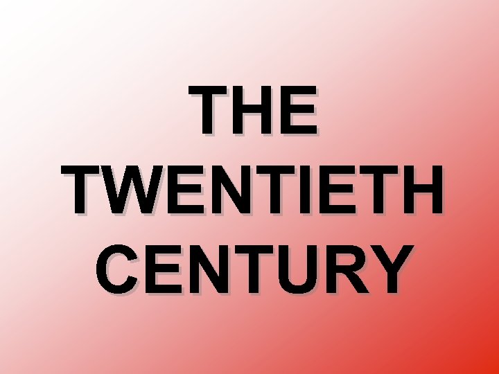 THE TWENTIETH CENTURY 