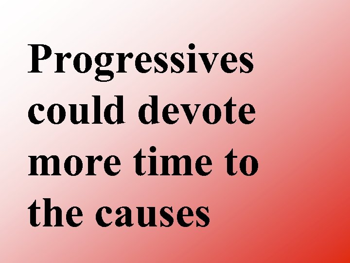 Progressives could devote more time to the causes 