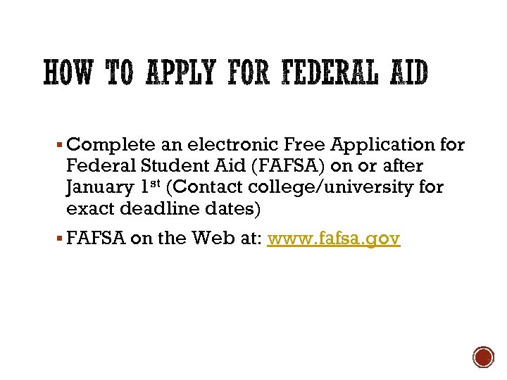 § Complete an electronic Free Application for Federal Student Aid (FAFSA) on or after