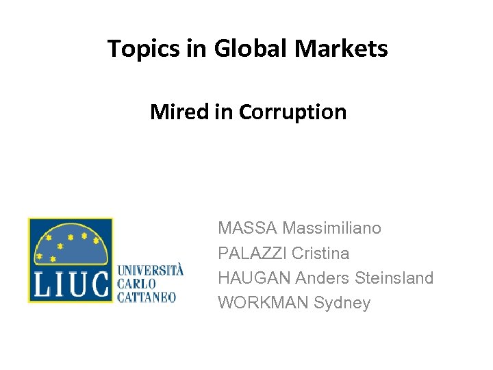 Topics in Global Markets Mired in Corruption MASSA Massimiliano PALAZZI Cristina HAUGAN Anders Steinsland