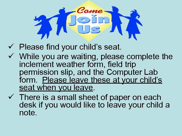 ü Please find your child’s seat. ü While you are waiting, please complete the