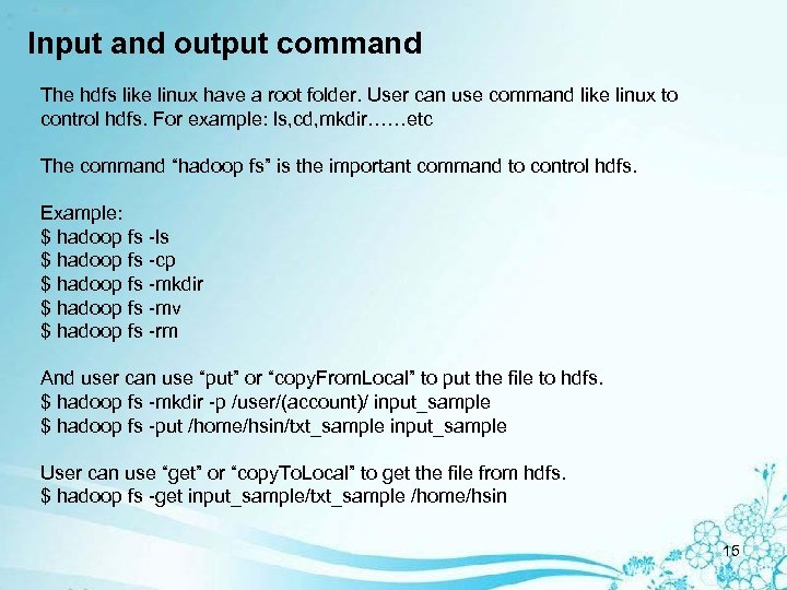 Input and output command The hdfs like linux have a root folder. User can