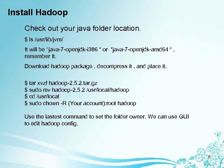 Install Hadoop Check out your java folder location. $ ls /usr/lib/jvm/ It will be