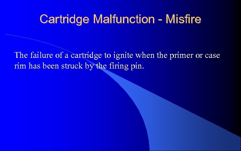 Cartridge Malfunction - Misfire The failure of a cartridge to ignite when the primer