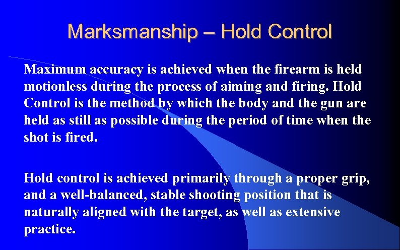 Marksmanship – Hold Control Maximum accuracy is achieved when the firearm is held motionless