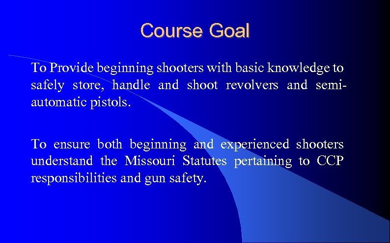 Course Goal To Provide beginning shooters with basic knowledge to safely store, handle and