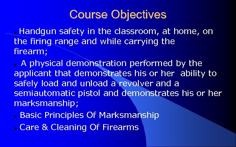 Course Objectives Handgun safety in the classroom, at home, on the firing range and
