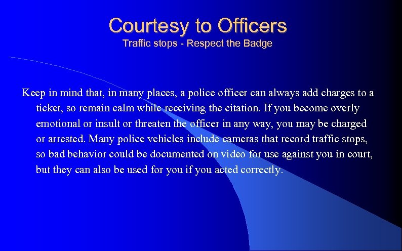 Courtesy to Officers Traffic stops - Respect the Badge Keep in mind that, in
