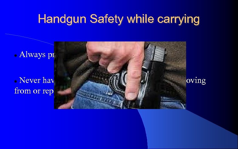 Handgun Safety while carrying Always practice Rules for Safe Handling. Never have your finger