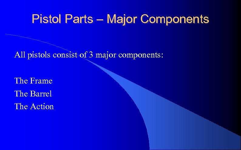 Pistol Parts – Major Components All pistols consist of 3 major components: The Frame