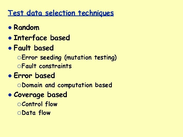 Test data selection techniques Random Interface based Fault based ¡ Error seeding (mutation testing)