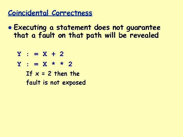 Coincidental Correctness Executing a statement does not guarantee that a fault on that path