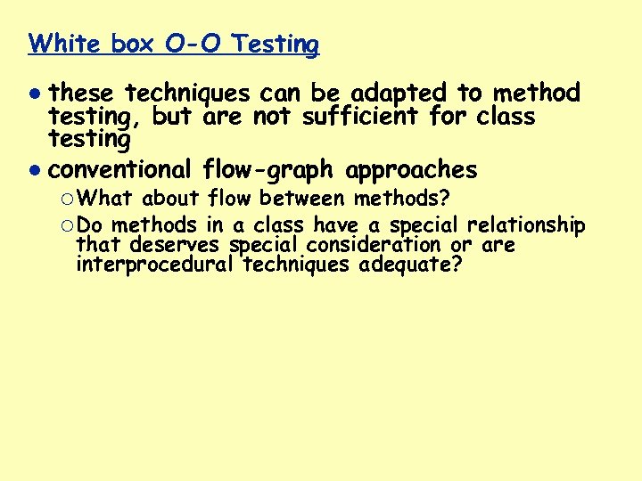 White box O-O Testing these techniques can be adapted to method testing, but are