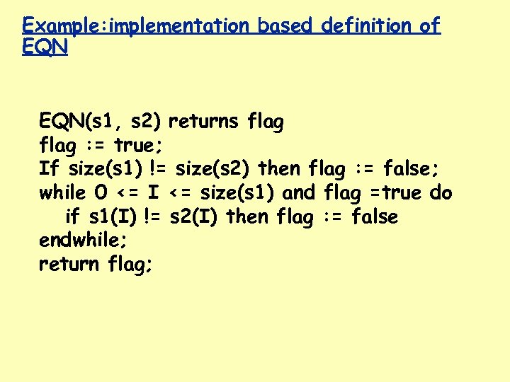 Example: implementation based definition of EQN(s 1, s 2) returns flag : = true;