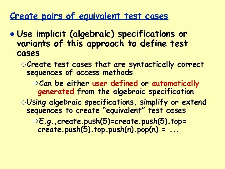 Create pairs of equivalent test cases Use implicit (algebraic) specifications or variants of this