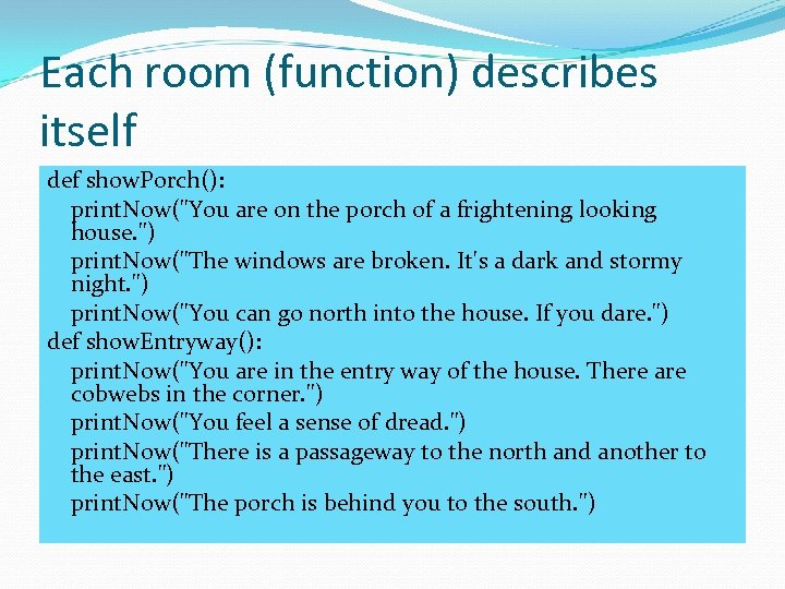 Each room (function) describes itself def show. Porch(): print. Now(