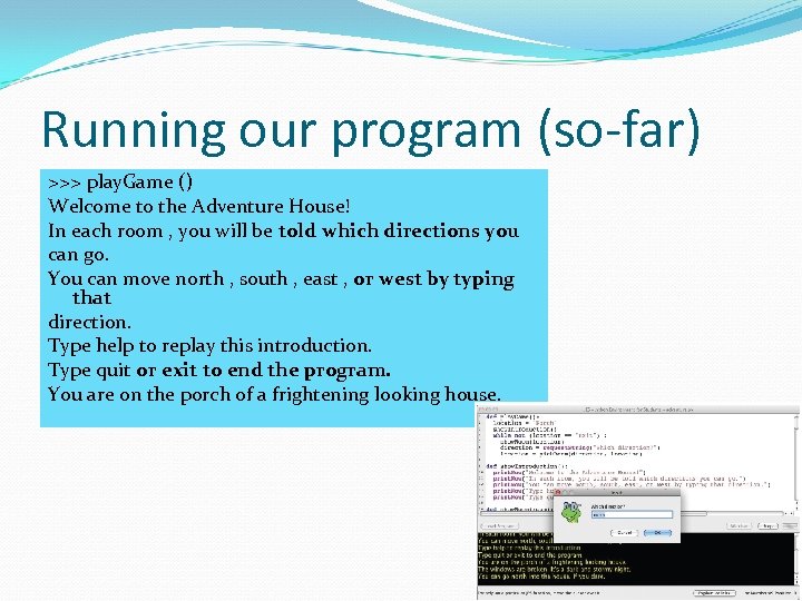 Running our program (so-far) >>> play. Game () Welcome to the Adventure House! In