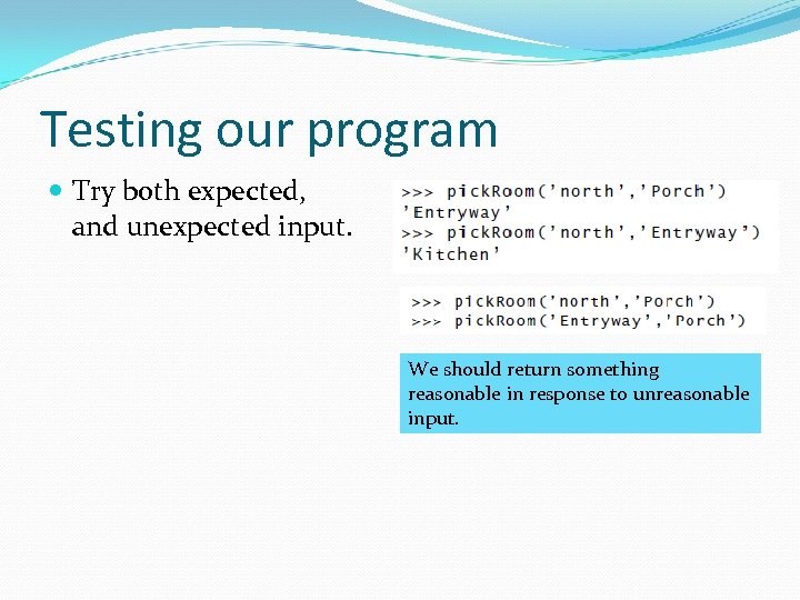 Testing our program Try both expected, and unexpected input. We should return something reasonable