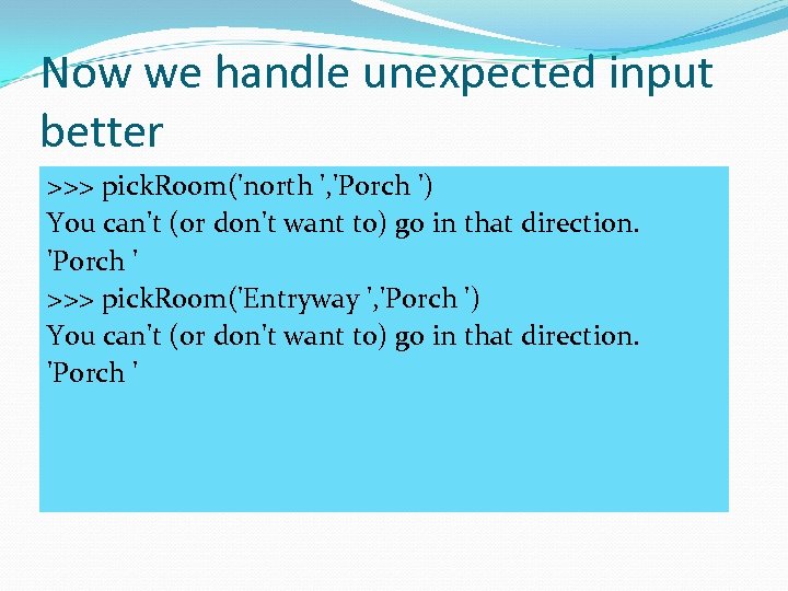 Now we handle unexpected input better >>> pick. Room('north ', 'Porch ') You can't