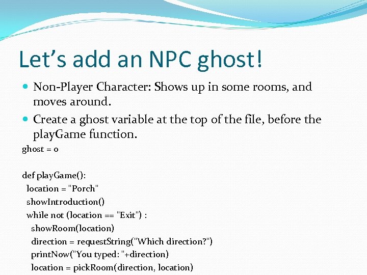 Let’s add an NPC ghost! Non-Player Character: Shows up in some rooms, and moves