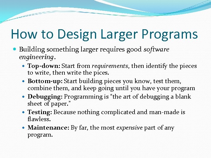 How to Design Larger Programs Building something larger requires good software engineering. Top-down: Start