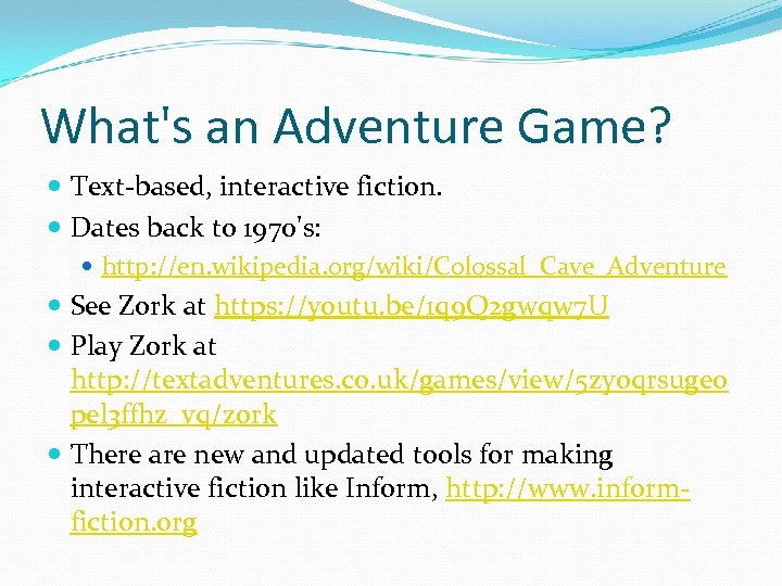 What's an Adventure Game? Text-based, interactive fiction. Dates back to 1970's: http: //en. wikipedia.