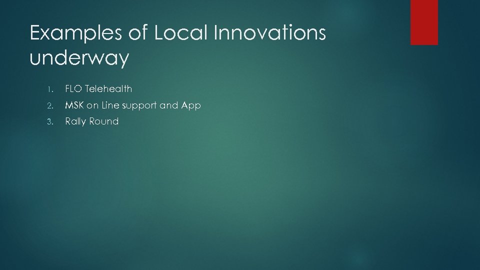 Examples of Local Innovations underway 1. FLO Telehealth 2. MSK on Line support and
