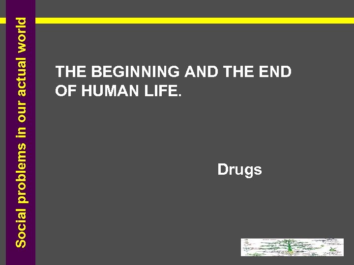 Social problems in our actual world THE BEGINNING AND THE END OF HUMAN LIFE.